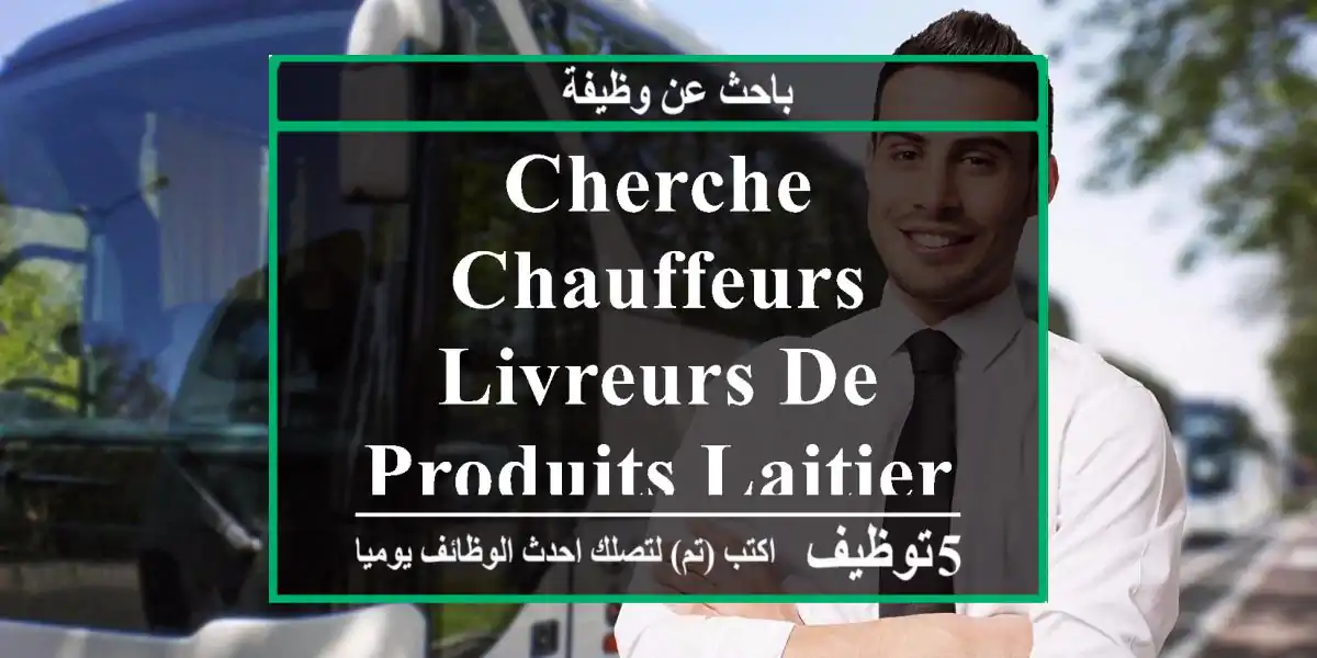 cherche chauffeurs livreurs de produits laitiers à ain naadja
