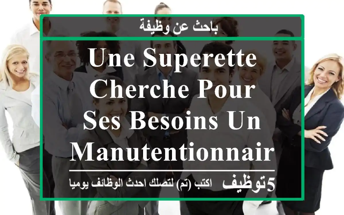 une superette cherche pour ses besoins un manutentionnaire
