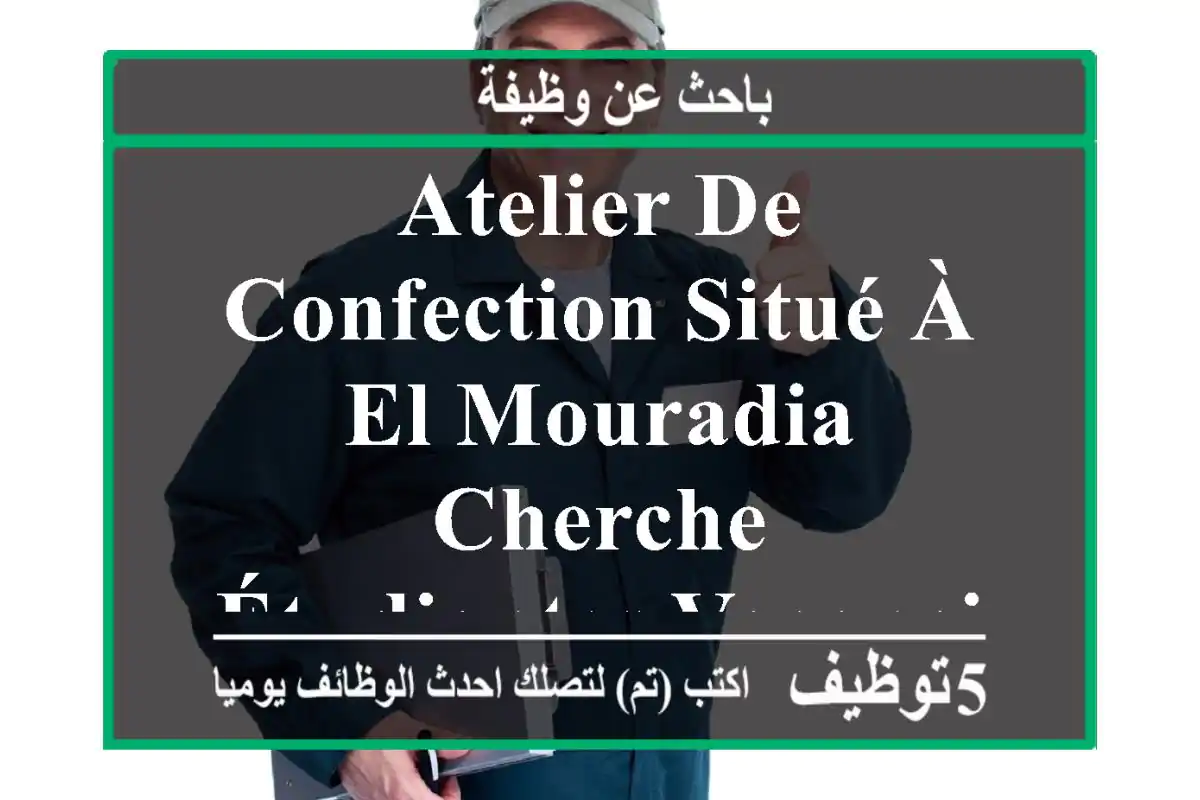 atelier de confection situé à el mouradia cherche étudiantes vacancières pour un poste de ...