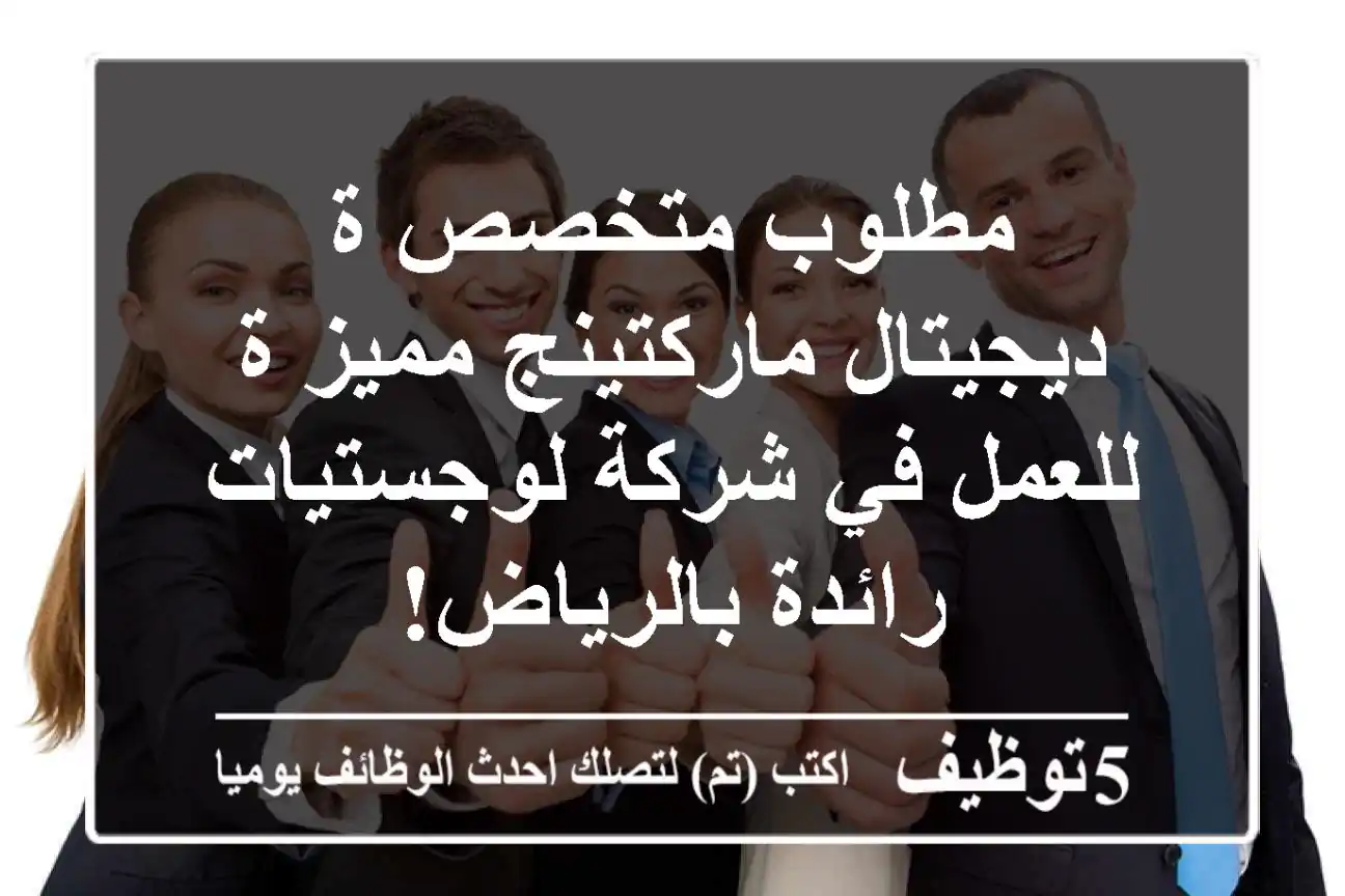 مطلوب متخصص/ة ديجيتال ماركتينج مميز/ة للعمل في شركة لوجستيات رائدة بالرياض!