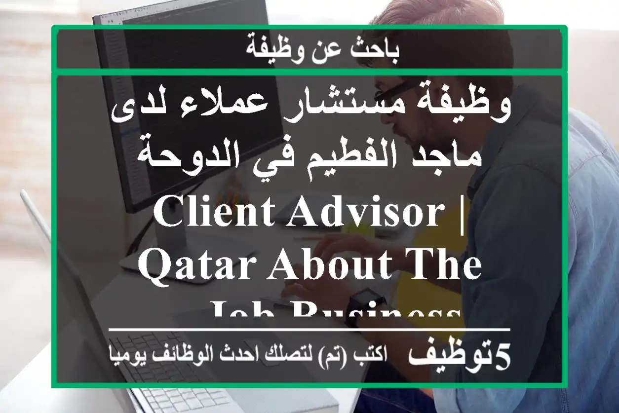 وظيفة مستشار عملاء لدى ماجد الفطيم في الدوحة client advisor | qatar about the job business ...