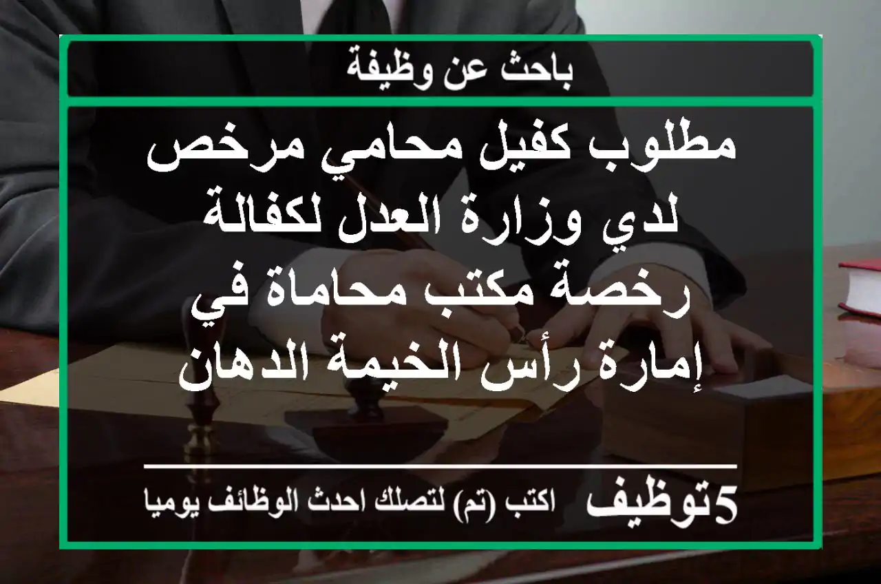 مطلوب كفيل محامي مرخص لدي وزارة العدل لكفالة رخصة مكتب محاماة في إمارة رأس الخيمة الدهان