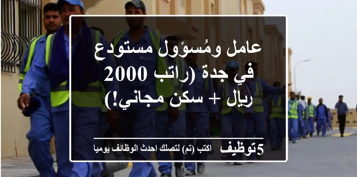 عامل ومُسؤول مستودع في جدة (راتب 2000 ريال + سكن مجاني!)