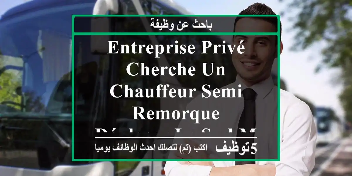 entreprise privé cherche un chauffeur semi remorque déplacer le sud merci de nous envoyer ...