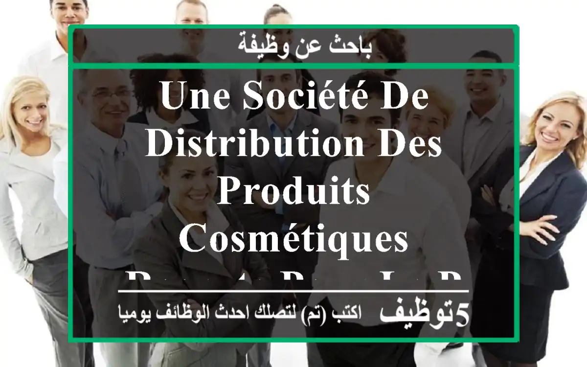 une société de distribution des produits cosmétiques recrute pour le poste manutentionnaire ...