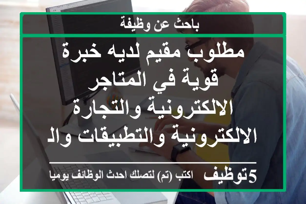 مطلوب مقيم لديه خبرة قوية في المتاجر الالكترونية والتجارة الالكترونية والتطبيقات والدروب ...