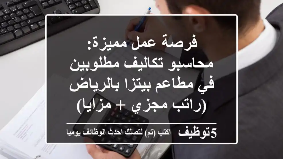 فرصة عمل مميزة: محاسبو تكاليف مطلوبين في مطاعم بيتزا بالرياض (راتب مجزي + مزايا)