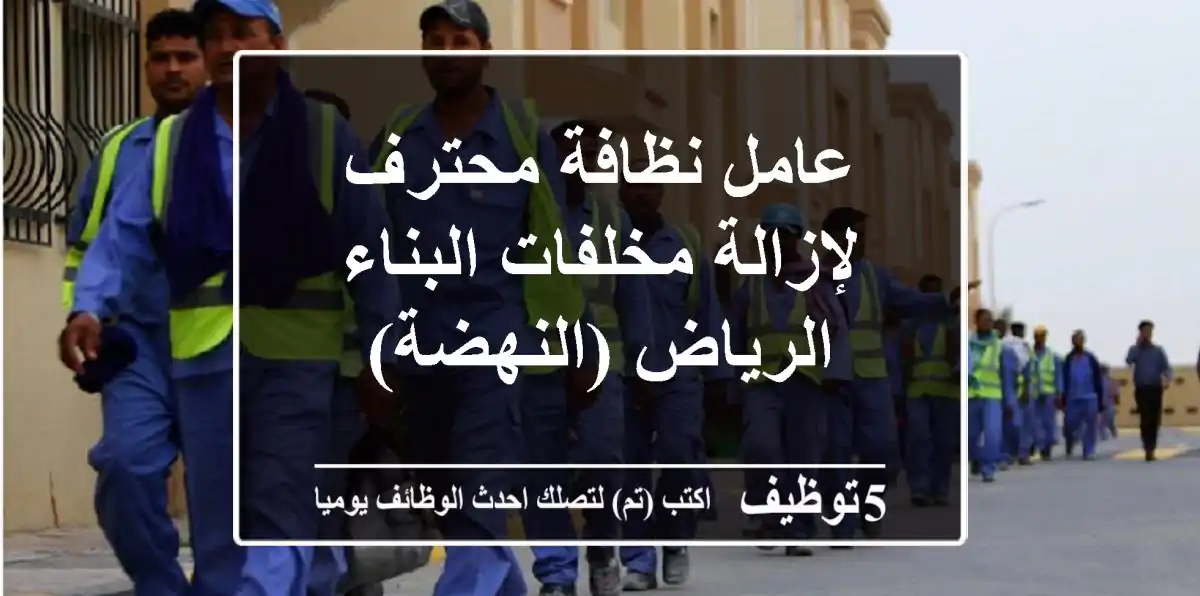 عامل نظافة محترف لإزالة مخلفات البناء - الرياض (النهضة)