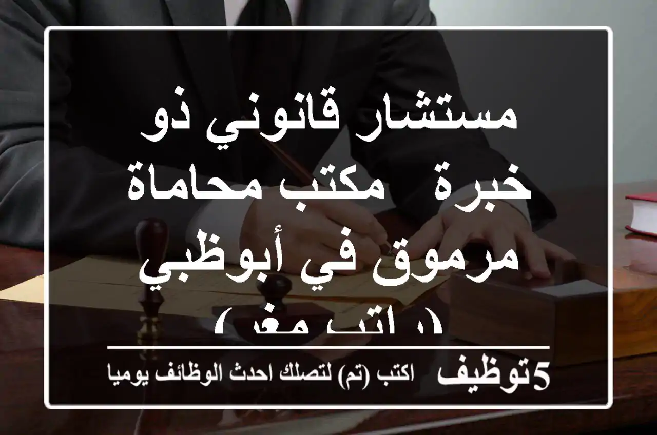 مستشار قانوني ذو خبرة - مكتب محاماة مرموق في أبوظبي (راتب مغرٍ)