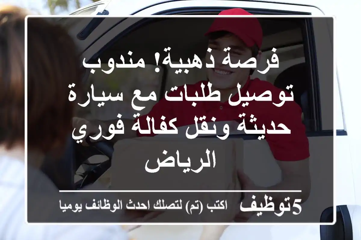 فرصة ذهبية! مندوب توصيل طلبات مع سيارة حديثة ونقل كفالة فوري - الرياض