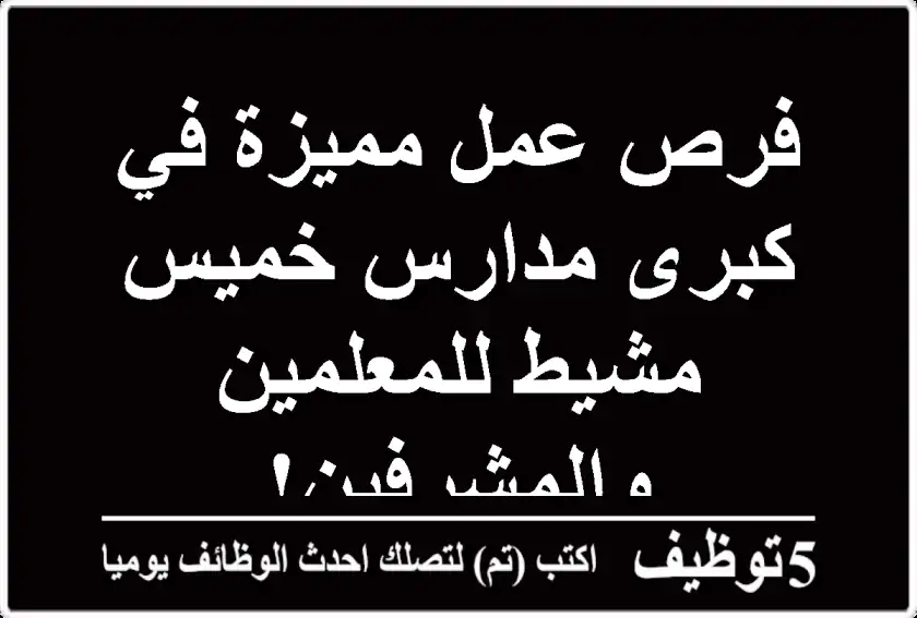 فرص عمل مميزة في كبرى مدارس خميس مشيط للمعلمين والمشرفين!