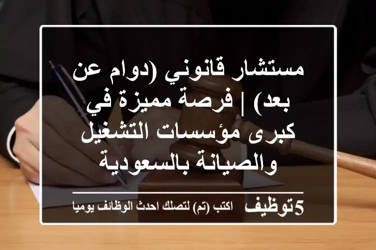 مستشار قانوني (دوام عن بعد) | فرصة مميزة في كبرى مؤسسات التشغيل والصيانة بالسعودية