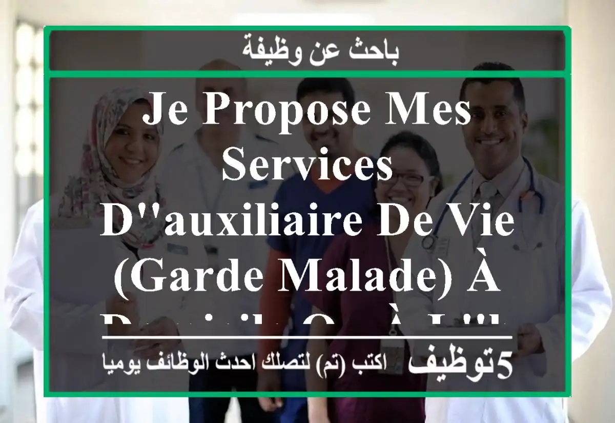 je propose mes services d'auxiliaire de vie (garde malade) à domicile ou à l'hôpital 24h24 h ...