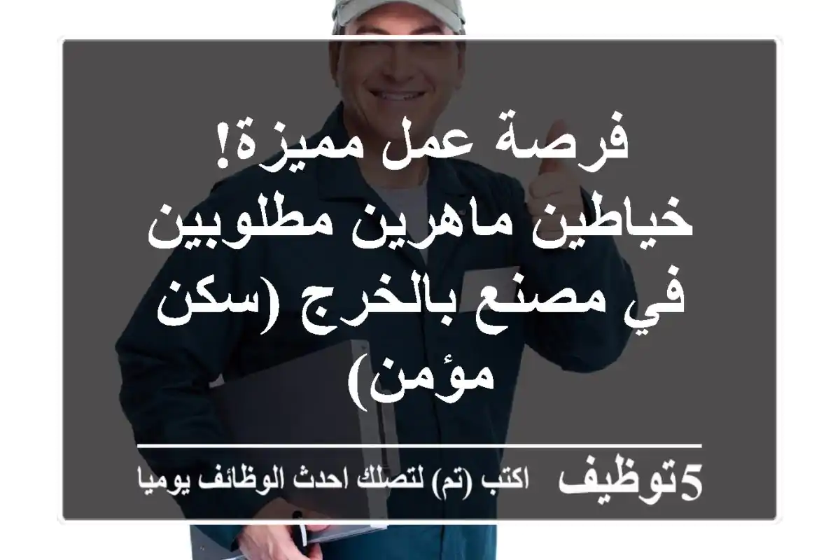 فرصة عمل مميزة! خياطين ماهرين مطلوبين في مصنع بالخرج (سكن مؤمن)