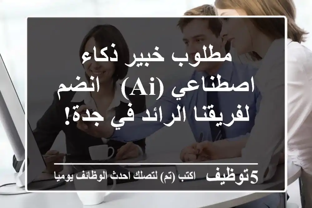 مطلوب خبير ذكاء اصطناعي (AI) - انضم لفريقنا الرائد في جدة!