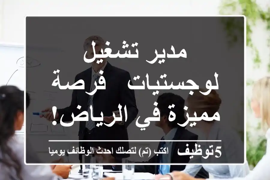 مدير تشغيل لوجستيات - فرصة مميزة في الرياض!