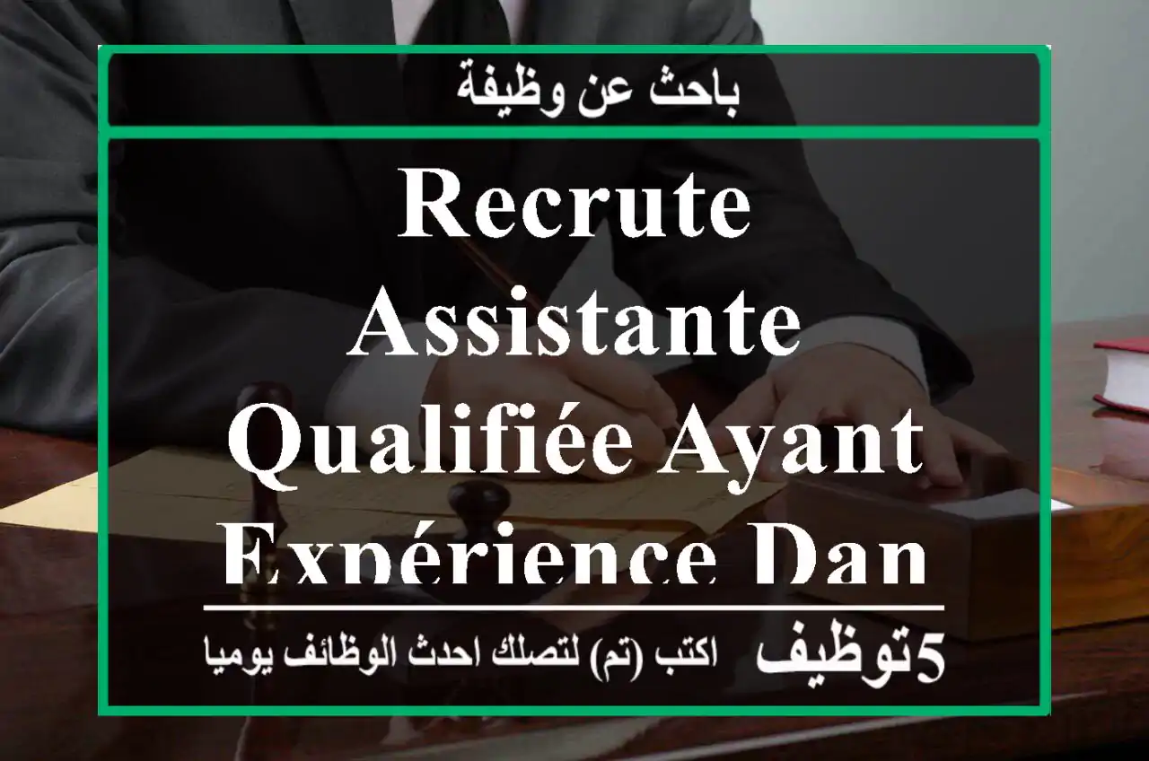 recrute assistante qualifiée ayant expérience dans le domaine .