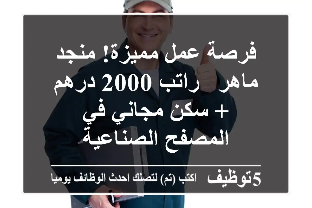 فرصة عمل مميزة! منجد ماهر - راتب 2000 درهم + سكن مجاني في المصفح الصناعية