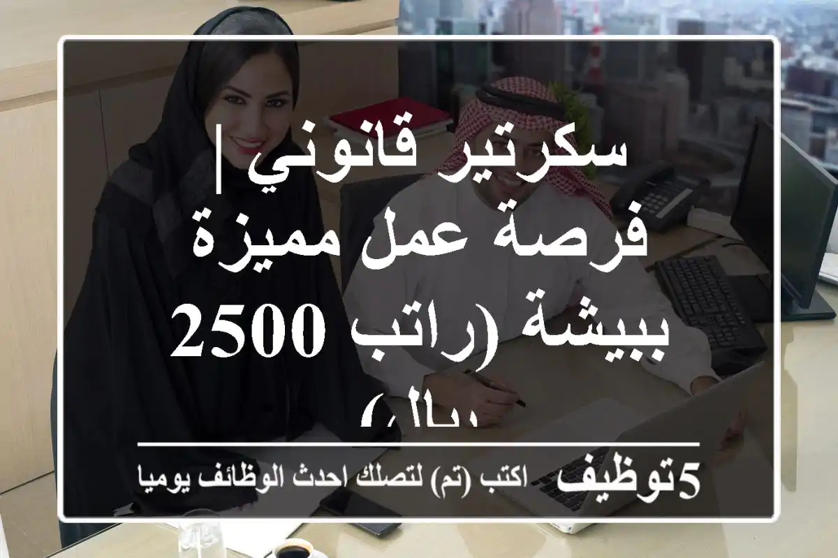 سكرتير قانوني | فرصة عمل مميزة ببيشة (راتب 2500 ريال)