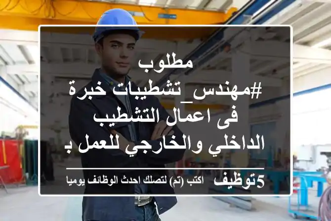 مطلوب #مهندس_تشطيبات خبرة فى اعمال التشطيب الداخلي والخارجي للعمل بالسعودية
