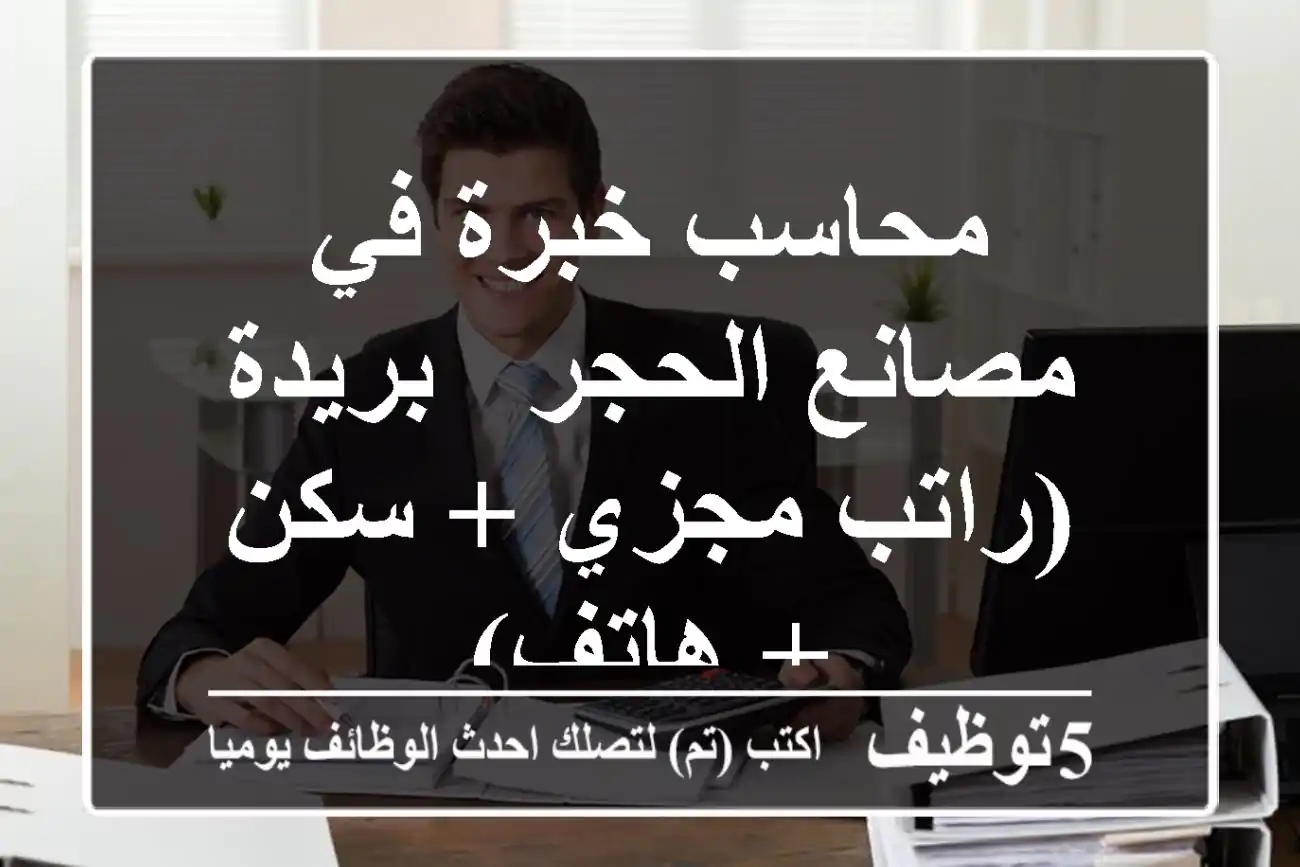محاسب خبرة في مصانع الحجر - بريدة (راتب مجزي + سكن + هاتف)