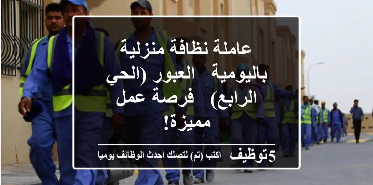 عاملة نظافة منزلية باليومية - العبور (الحي الرابع) - فرصة عمل مميزة!