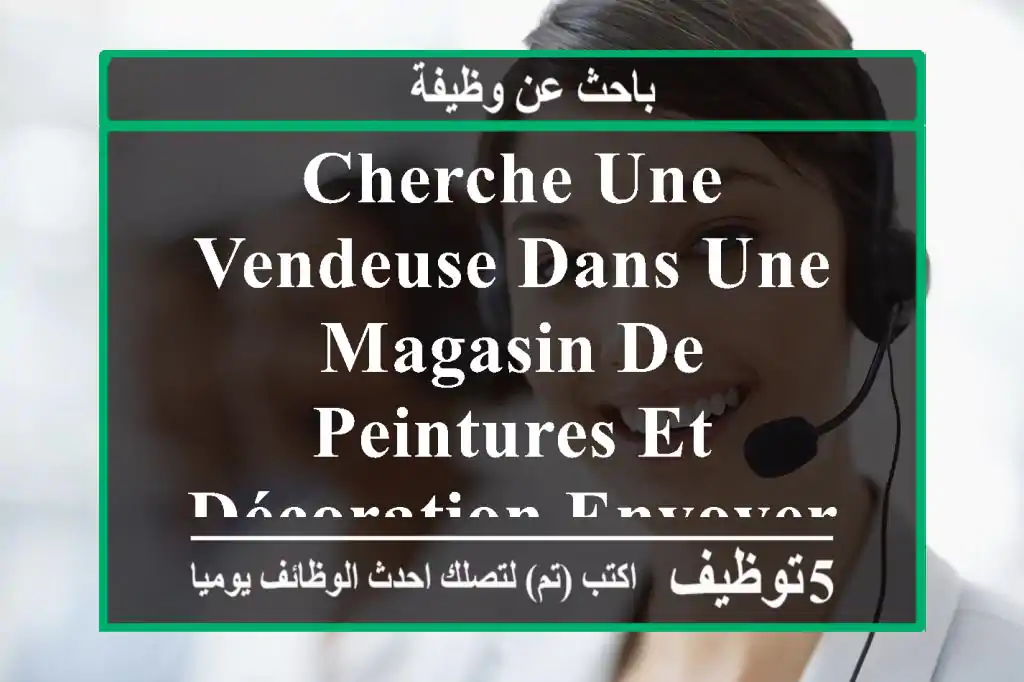 cherche une vendeuse dans une magasin de peintures et décoration envoyer votre cv whatsapp ...