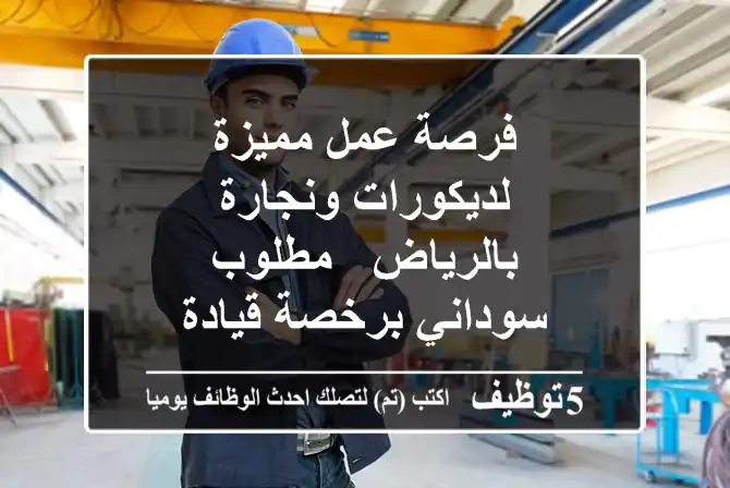 فرصة عمل مميزة لديكورات ونجارة بالرياض - مطلوب سوداني برخصة قيادة