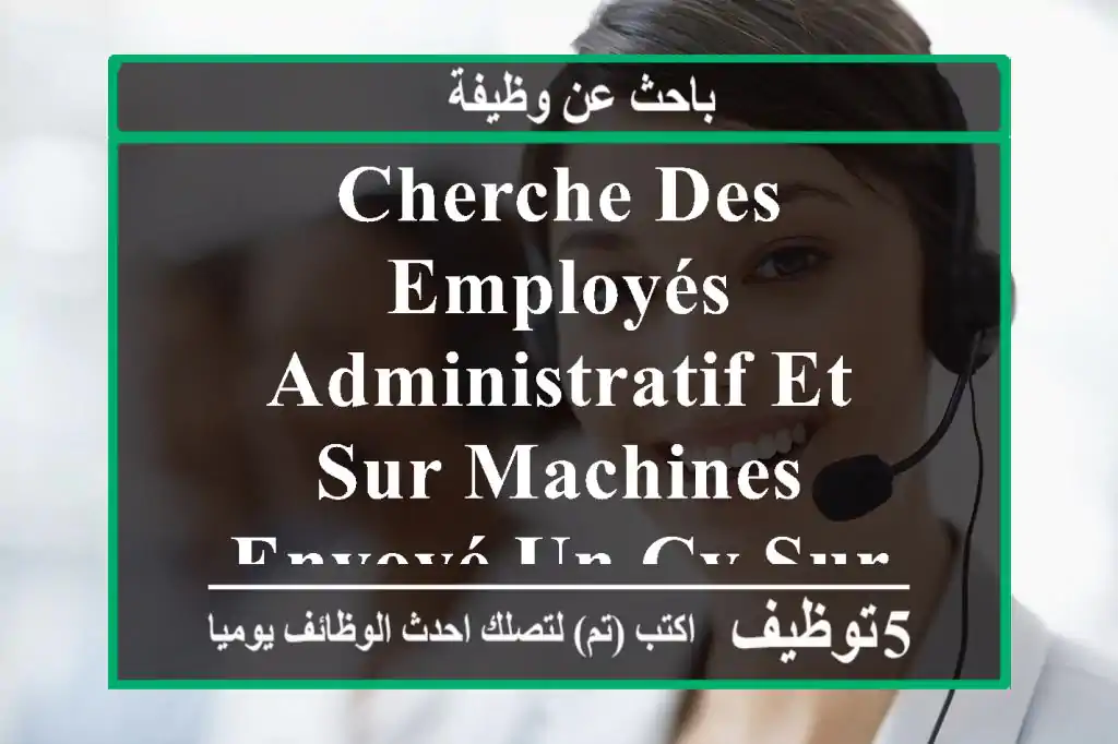 cherche des employés administratif et sur machines envoyé un cv sur viber wathapp télégramme ...