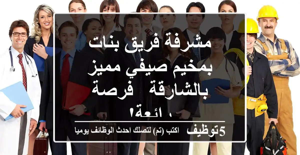 مشرفة فريق بنات بمخيم صيفي مميز بالشارقة - فرصة رائعة!