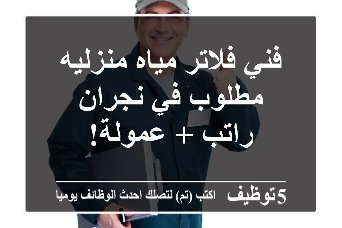 فني فلاتر مياه منزليه مطلوب في نجران - راتب + عمولة!