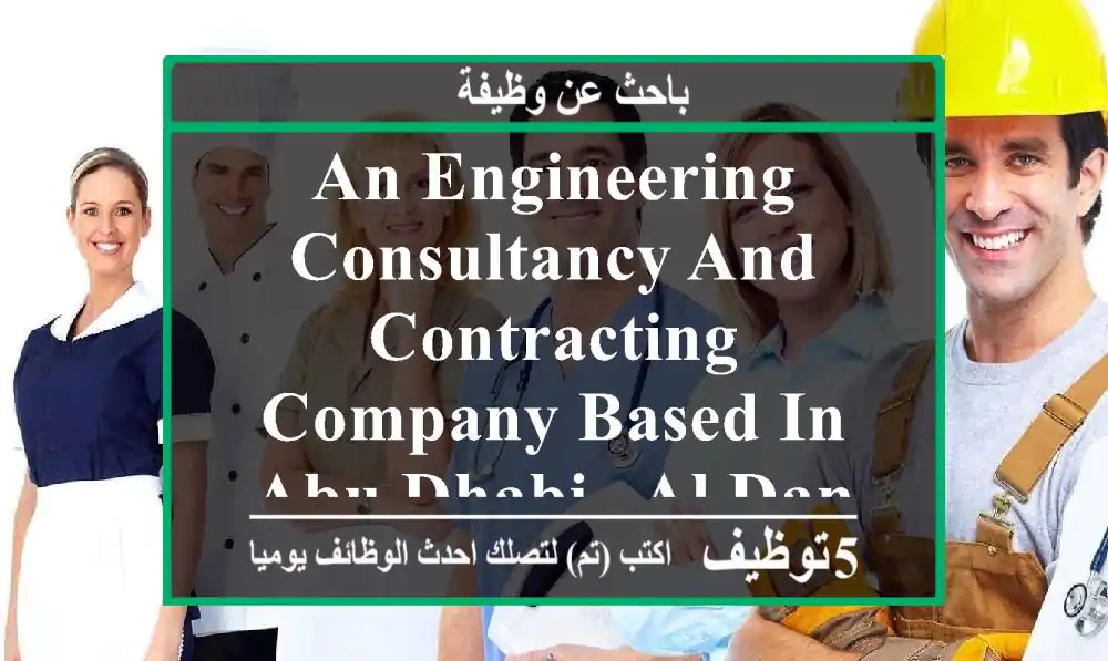 an engineering consultancy and contracting company based in abu dhabi - al danah area is ...