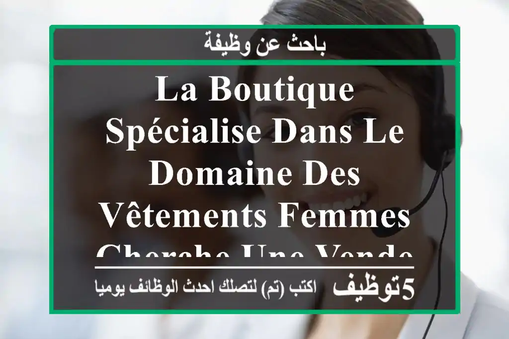 la boutique spécialise dans le domaine des vêtements femmes cherche une vendeuse qualifie et ...