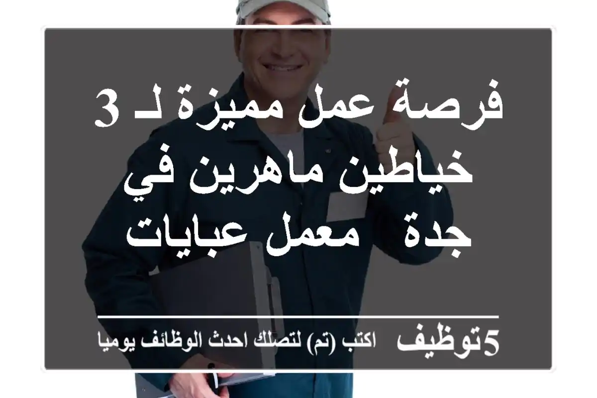 فرصة عمل مميزة لـ 3 خياطين ماهرين في جدة - معمل عبايات