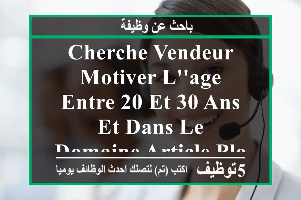cherche vendeur motiver l'age entre 20 et 30 ans et dans le domaine article plomberie et ...