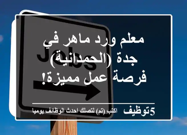معلم ورد ماهر في جدة (الحمدانية) - فرصة عمل مميزة!