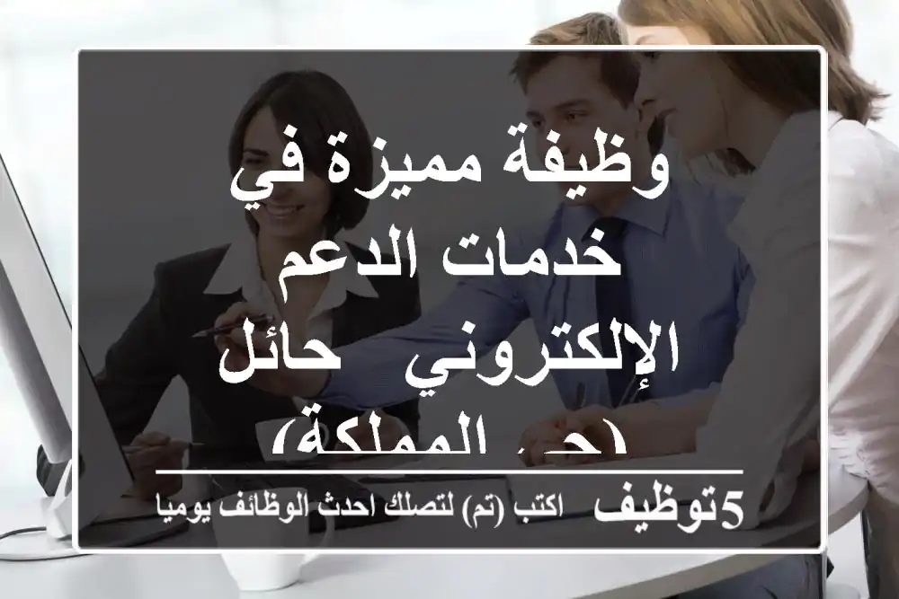 وظيفة مميزة في خدمات الدعم الإلكتروني - حائل (حي المملكة)