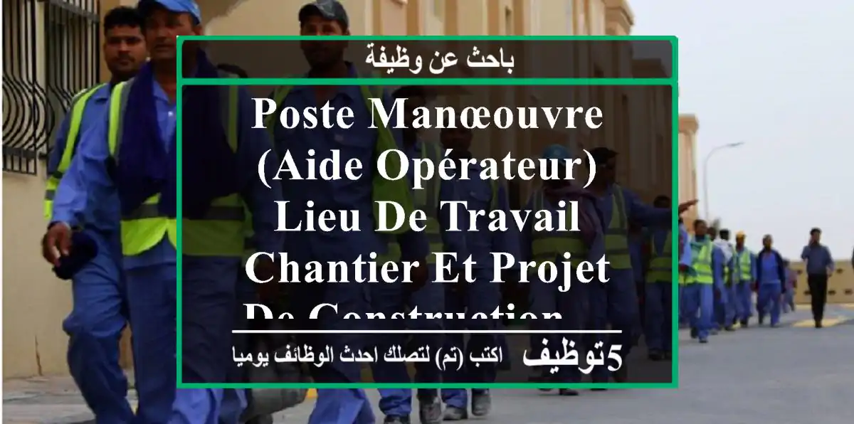 poste manœouvre (aide-opérateur) lieu de travail chantier et projet de construction ...