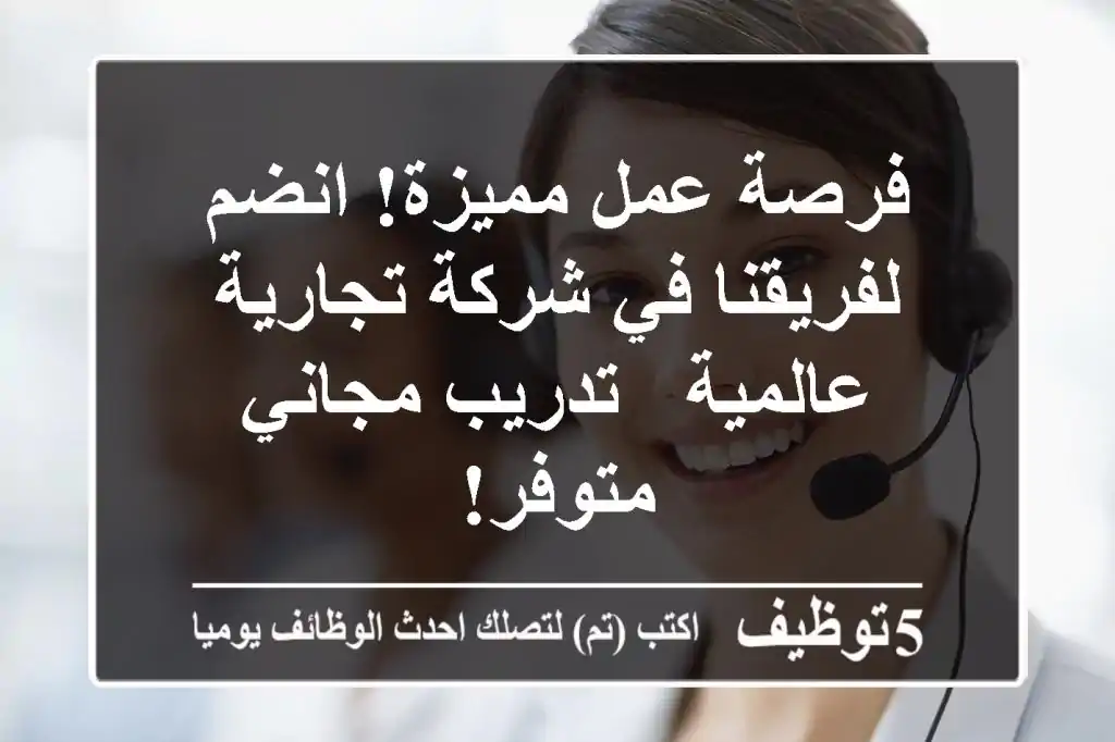 فرصة عمل مميزة! انضم لفريقنا في شركة تجارية عالمية - تدريب مجاني متوفر!