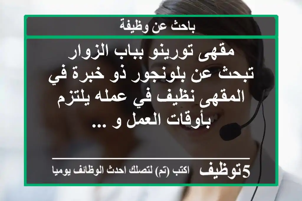 مقهى تورينو بباب الزوار تبحث عن بلونجور ذو خبرة في المقهى نظيف في عمله يلتزم بأوقات العمل و ...