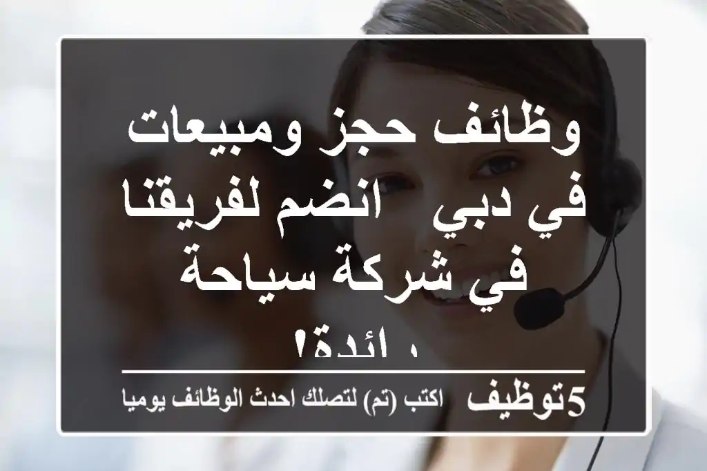 وظائف حجز ومبيعات في دبي - انضم لفريقنا في شركة سياحة رائدة!