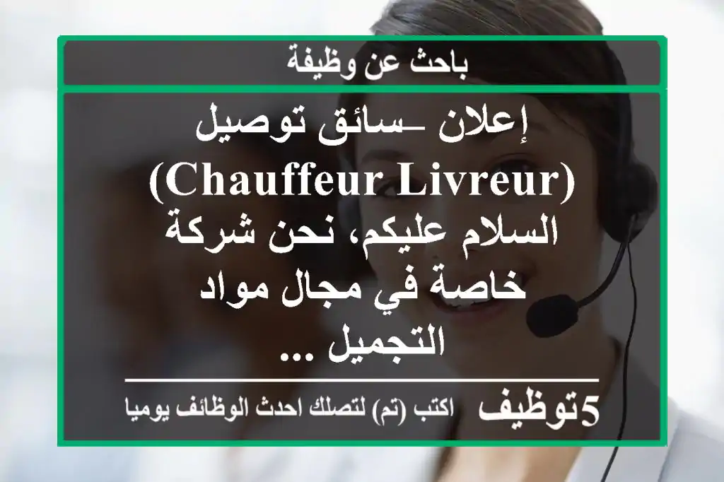 إعلان – سائق توصيل (chauffeur livreur) السلام عليكم، نحن شركة خاصة في مجال مواد التجميل ...