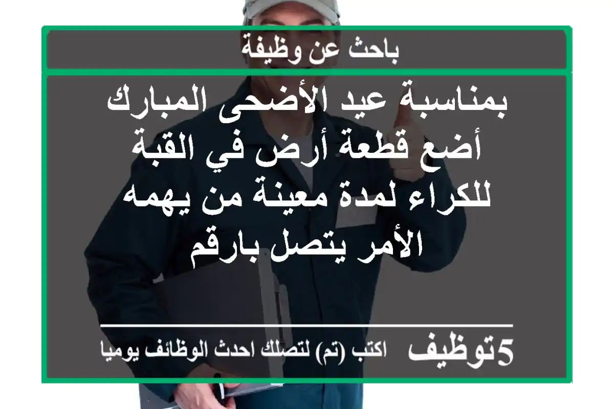بمناسبة عيد الأضحى المبارك أضع قطعة أرض في القبة للكراء لمدة معينة من يهمه الأمر يتصل بارقم