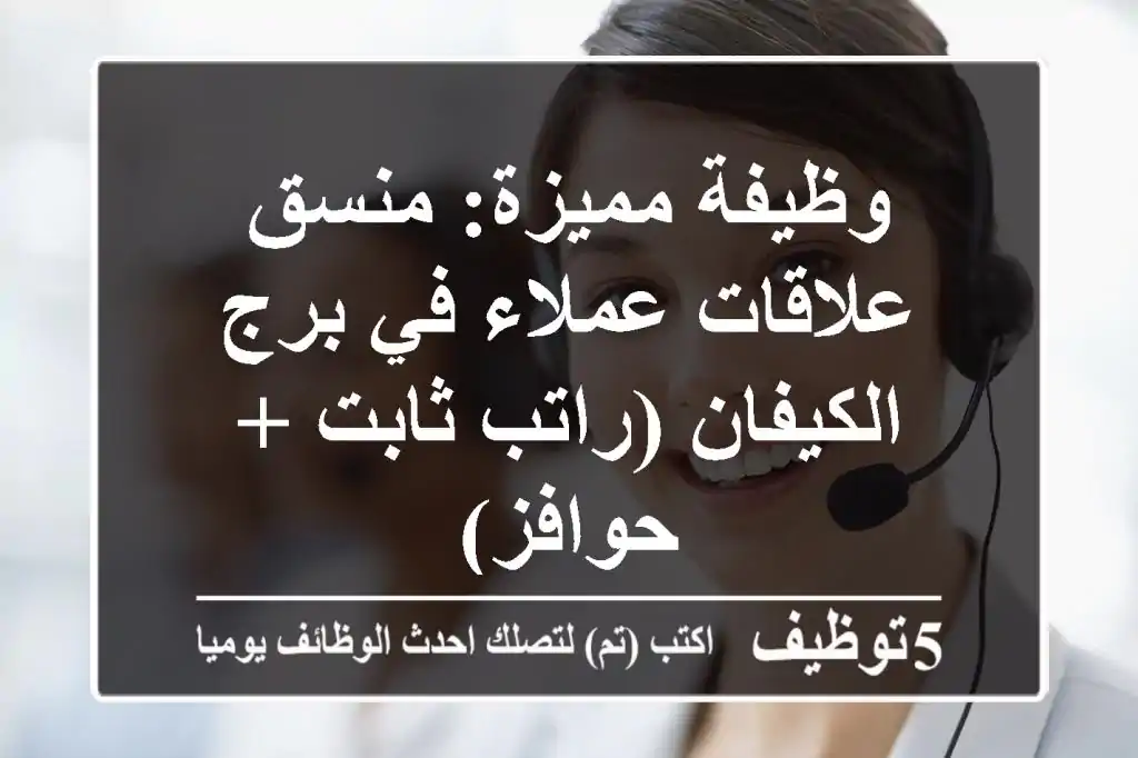 وظيفة مميزة: منسق علاقات عملاء في برج الكيفان (راتب ثابت + حوافز)