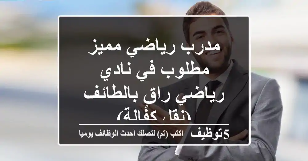 مدرب رياضي مميز مطلوب في نادي رياضي راقٍ بالطائف (نقل كفالة)