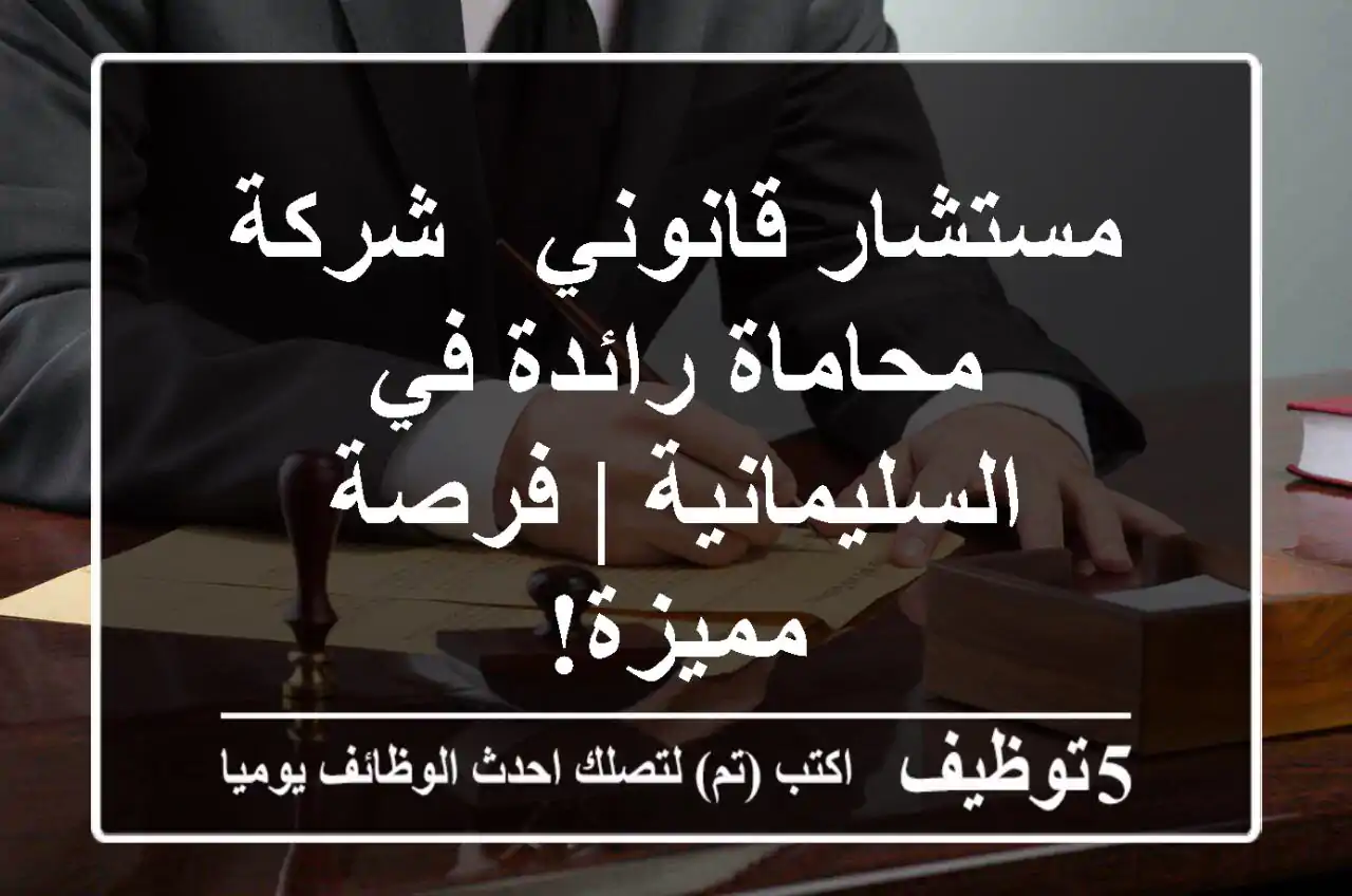 مستشار قانوني - شركة محاماة رائدة في السليمانية | فرصة مميزة!