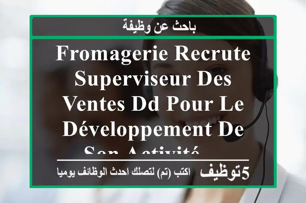 fromagerie recrute superviseur des ventes dd pour le développement de son activité ...
