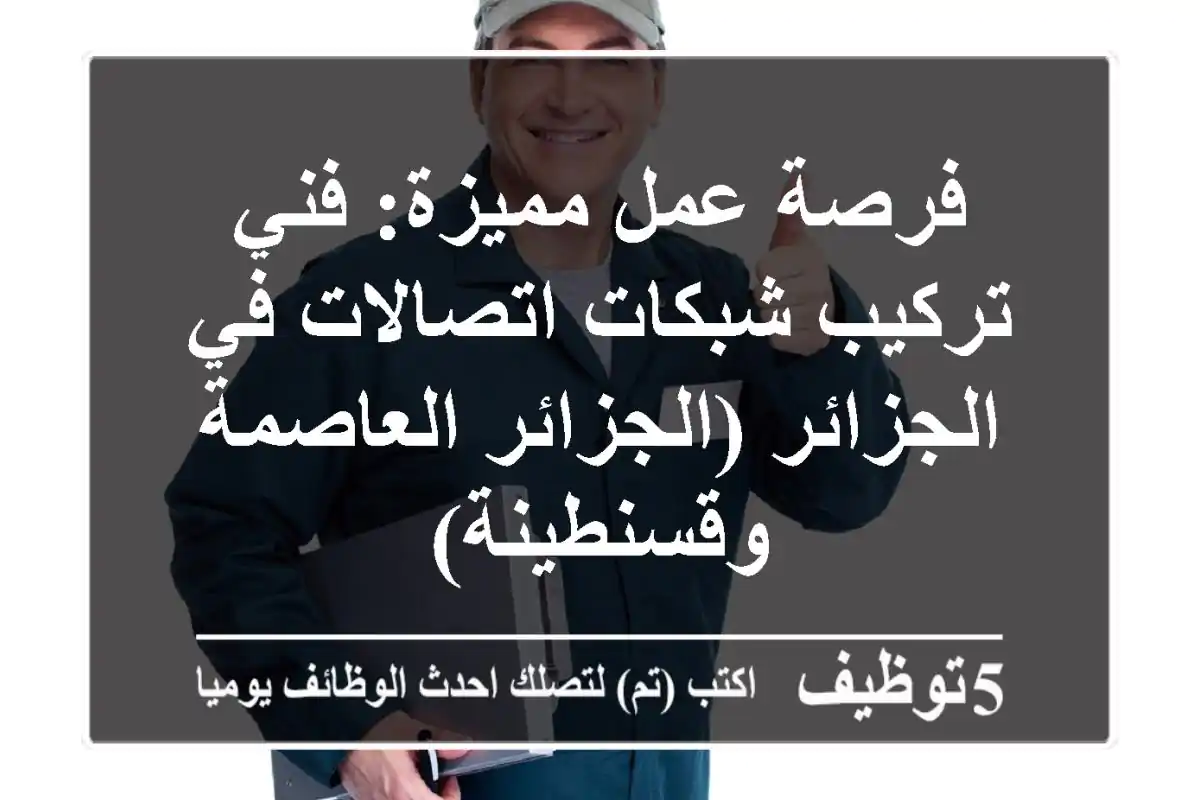 فرصة عمل مميزة: فني تركيب شبكات اتصالات في الجزائر (الجزائر العاصمة وقسنطينة)