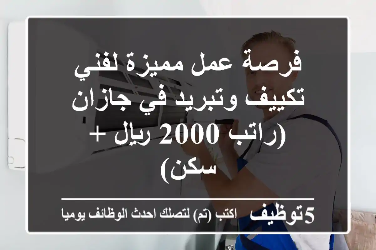 فرصة عمل مميزة لفني تكييف وتبريد في جازان (راتب 2000 ريال + سكن)