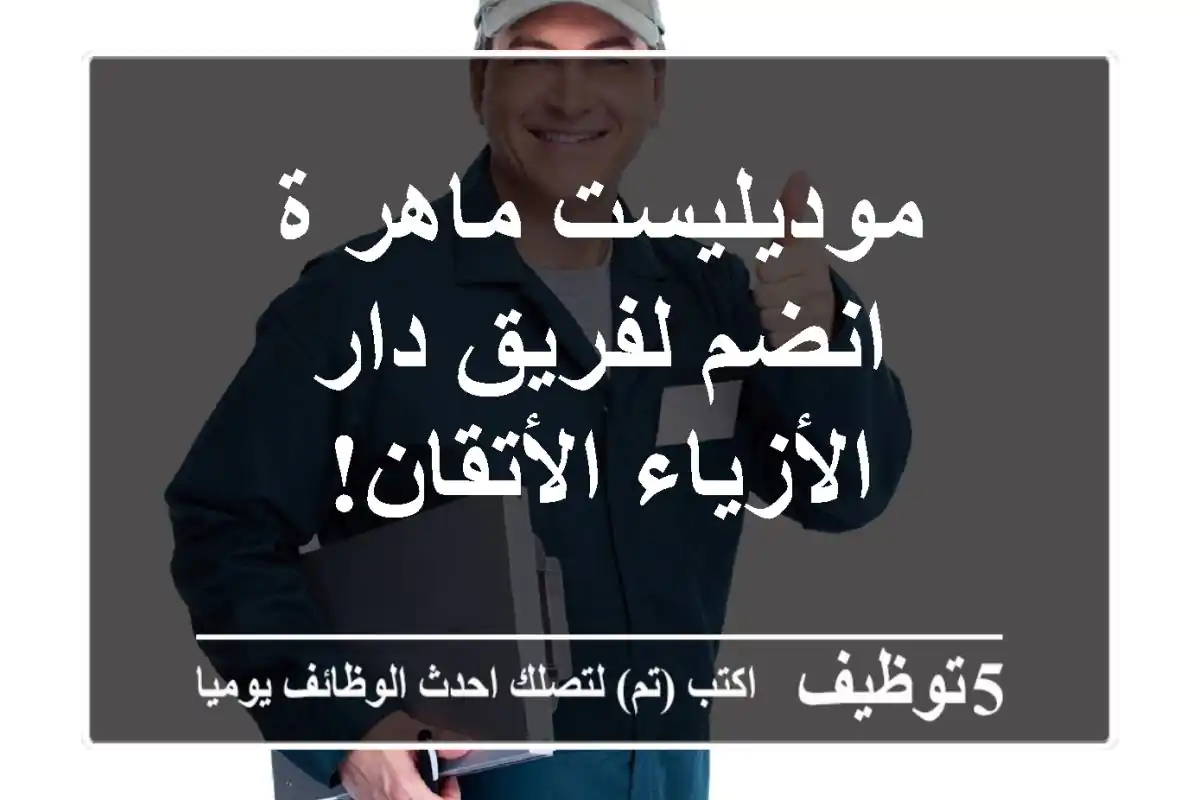 موديليست ماهر/ة - انضم لفريق دار الأزياء الأتقان!